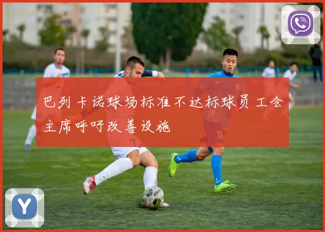巴列卡诺球场标准不达标球员工会主席呼吁改善设施