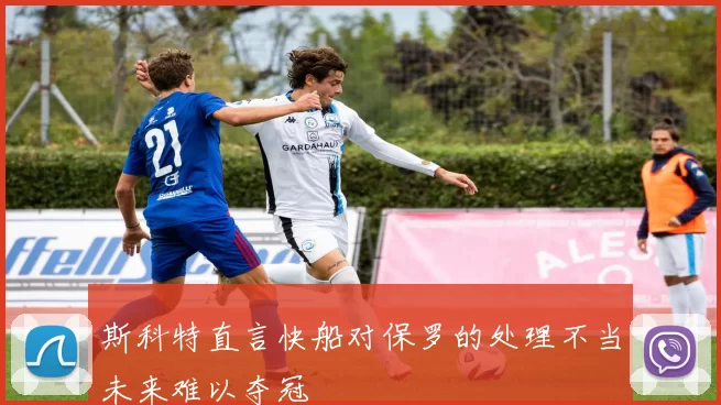 斯科特直言快船对保罗的处理不当未来难以夺冠