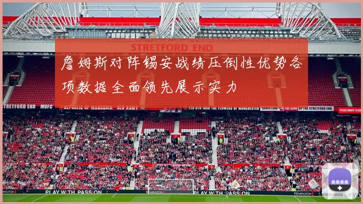 詹姆斯对阵锡安战绩压倒性优势各项数据全面领先展示实力