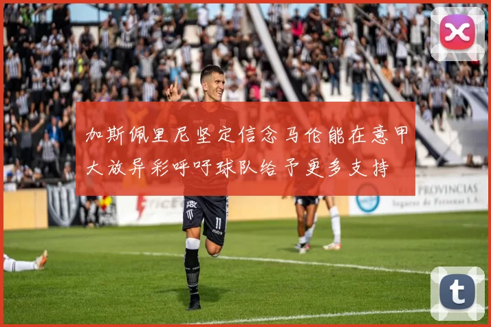 加斯佩里尼坚定信念马伦能在意甲大放异彩呼吁球队给予更多支持